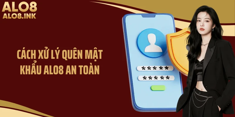 Cách xử lý quên mật khẩu ALO8 an toàn