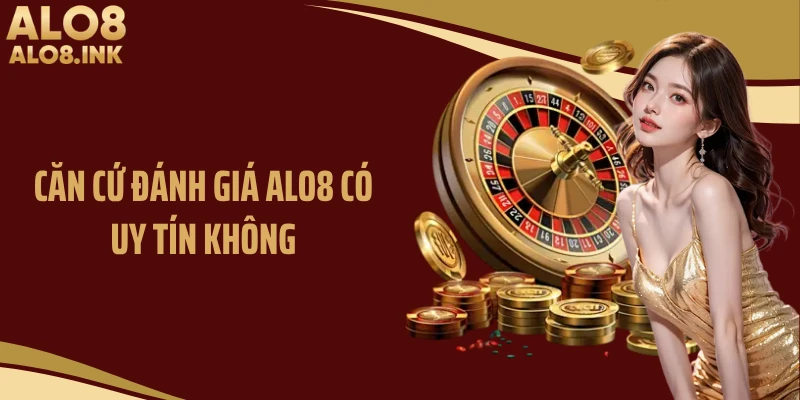 Căn cứ đánh giá ALO8 có uy tín không