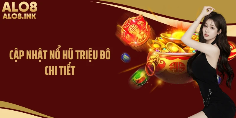 Cập nhật nổ hũ triệu đô chi tiết