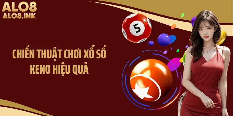 Chiến thuật chơi xổ số Keno hiệu quả