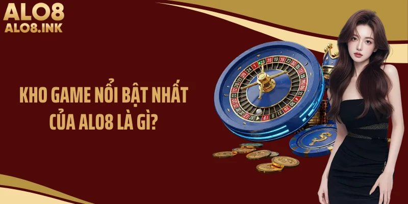 Kho game nổi bật nhất của ALO8 là gì