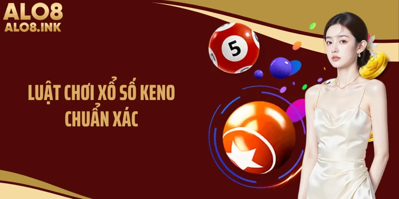 Luật chơi xổ số Keno chuẩn xác