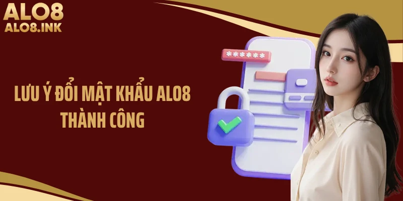 Lưu ý đổi mật khẩu ALO8 thành công