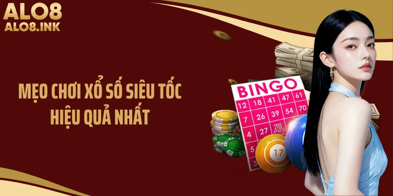 Mẹo chơi xổ số siêu tốc hiệu quả nhất