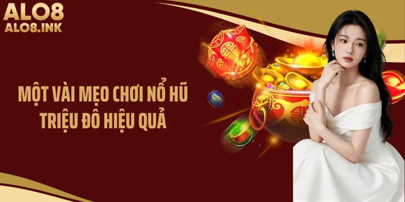 Một vài mẹo chơi nổ hũ triệu đô hiệu quả