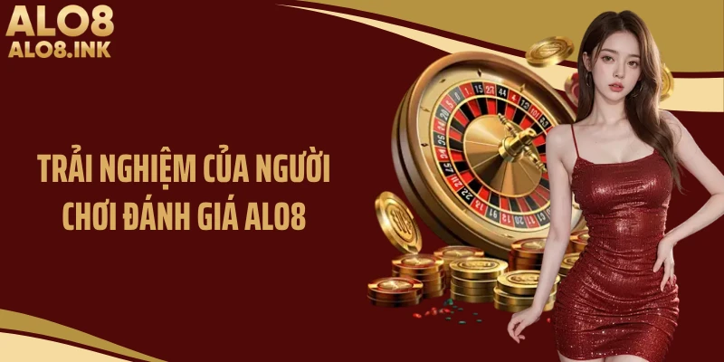Trải nghiệm của người chơi đánh giá ALO8