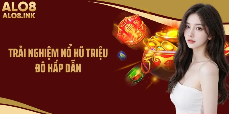 Trải nghiệm nổ hũ triệu đô hấp dẫn