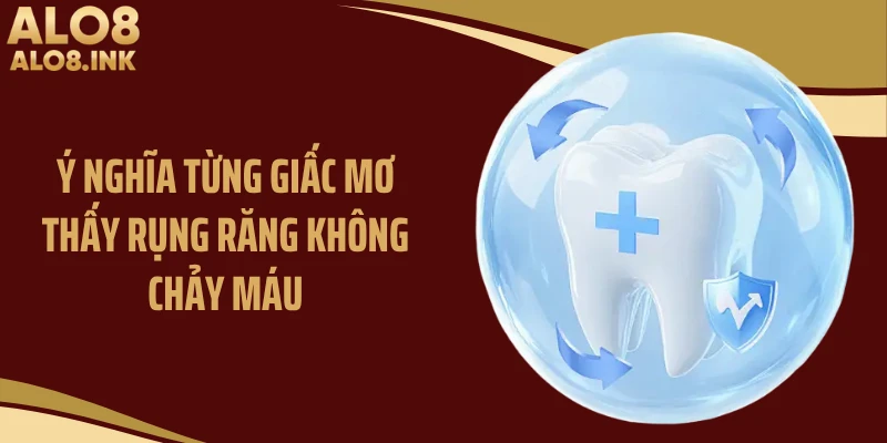 Ý nghĩa từng giấc mơ thấy rụng răng không chảy máu