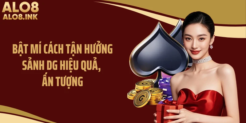 Bật mí cách tận hưởng sảnh DG hiệu quả, ấn tượng
