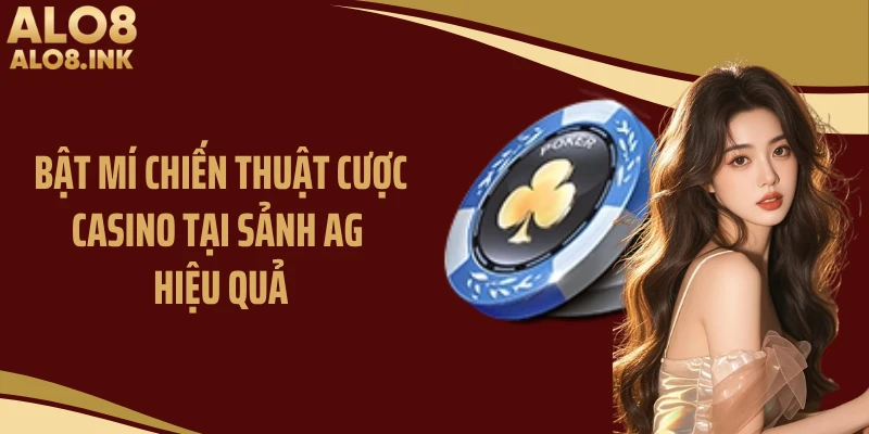 Bật mí chiến thuật cược casino tại sảnh AG hiệu quả