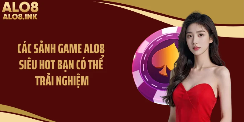 Các sảnh game ALO8 siêu hot bạn có thể trải nghiệm