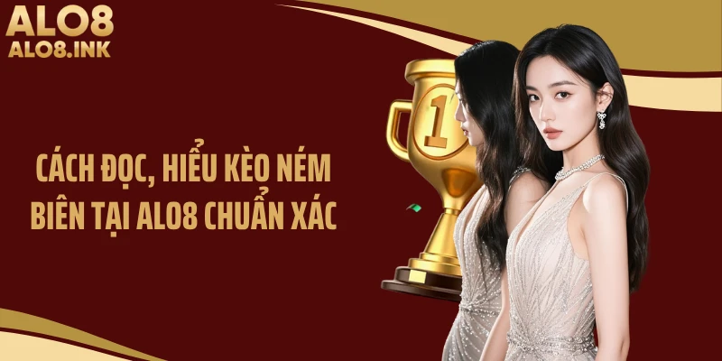 Cách đọc, hiểu kèo ném biên tại ALO8 chuẩn xác