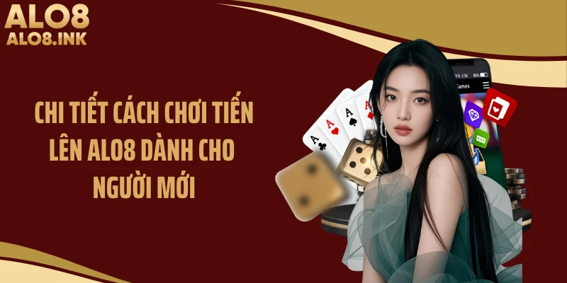 Chi tiết cách chơi tiến lên ALO8 dành cho người mới