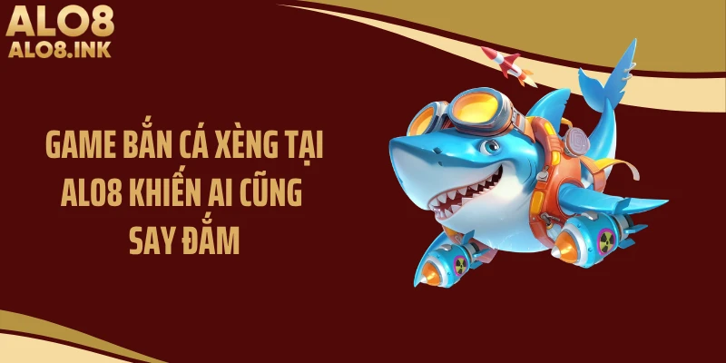 Game bắn cá xèng tại ALO8 khiến ai cũng say đắm