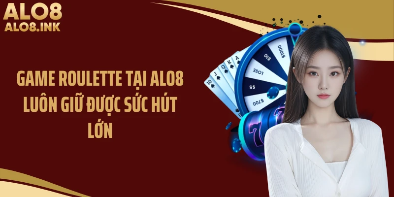Game roulette tại ALO8 luôn giữ được sức hút lớn