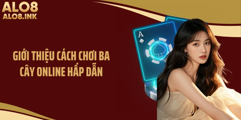 Giới thiệu cách chơi ba cây online hấp dẫn