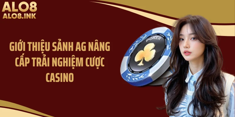 Giới thiệu sảnh AG nâng cấp trải nghiệm cược casino