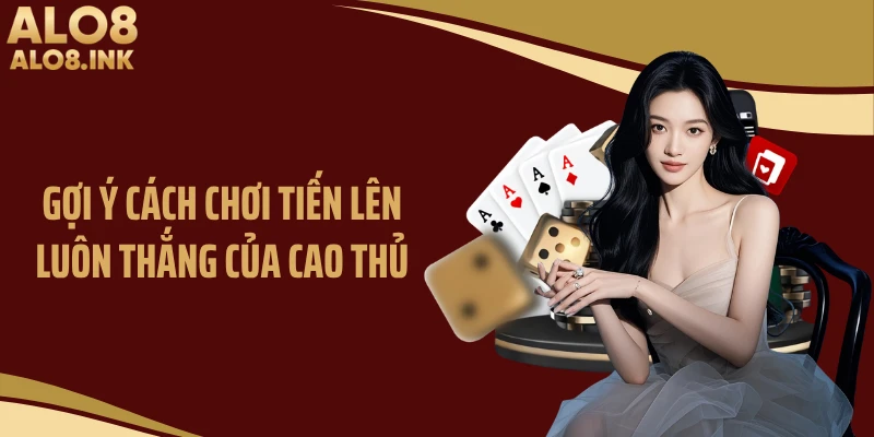 Gợi ý cách chơi tiến lên luôn thắng của cao thủ