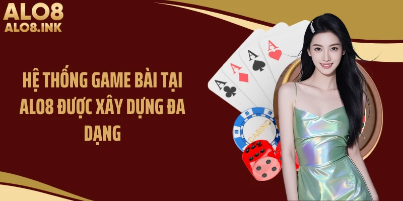 Hệ thống game bài tại ALO8 được xây dựng đa dạng