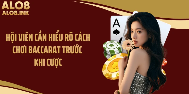 Hội viên cần hiểu rõ cách chơi baccarat trước khi cược
