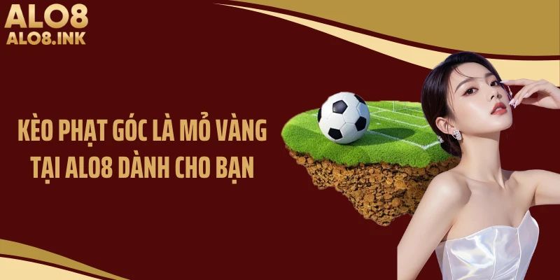 Kèo phạt góc là mỏ vàng tại ALO8 dành cho bạn