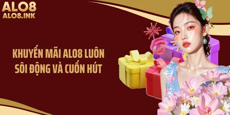 Khuyến mãi ALO8 luôn sôi động và cuốn hút