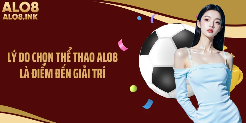 Lý do chọn thể thao ALO8 là điểm đến giải trí