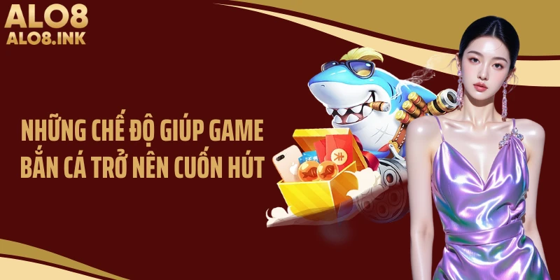 Những chế độ giúp game bắn cá trở nên cuốn hút
