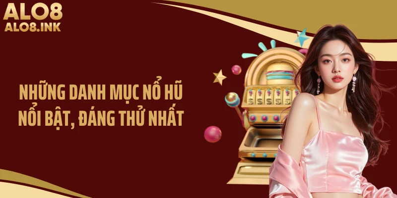 Những danh mục nổ hũ nổi bật, đáng thử nhất