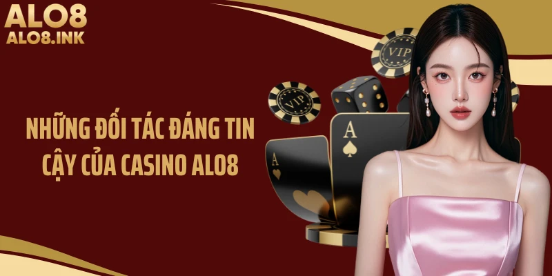 Những đối tác đáng tin cậy của casino ALO8