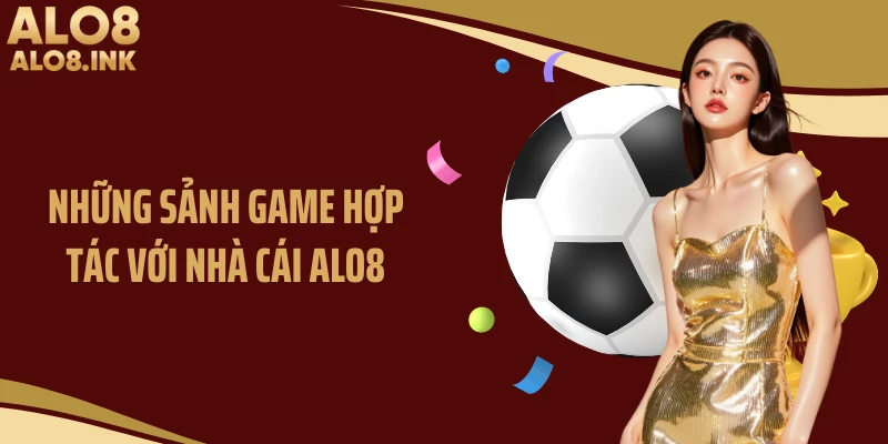 Những sảnh game hợp tác với nhà cái ALO8