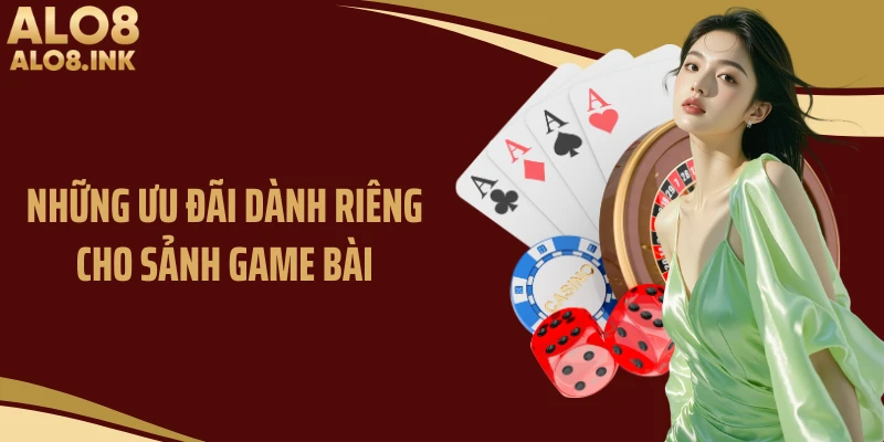 Những ưu đãi dành riêng cho sảnh game bài