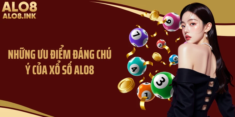 Những ưu điểm đáng chú ý của xổ số ALO8
