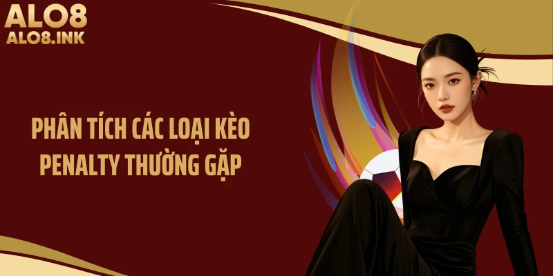 Phân tích các loại kèo penalty thường gặp