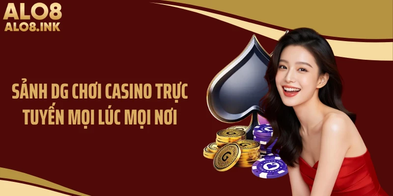 Sảnh DG chơi casino trực tuyến mọi lúc mọi nơi
