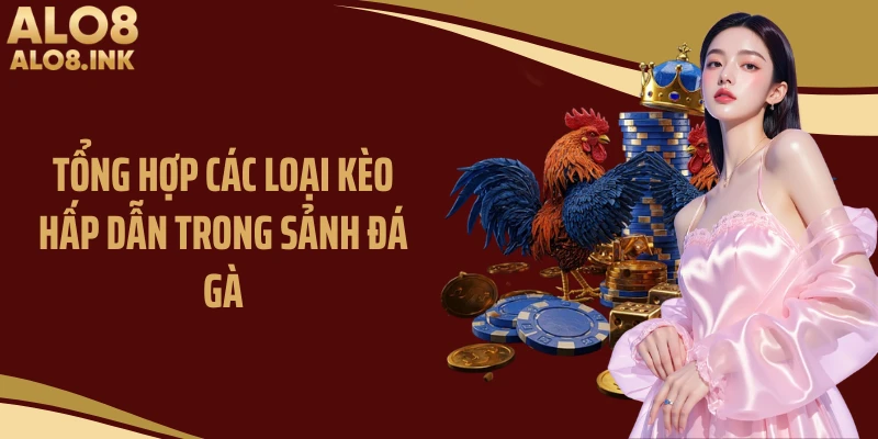 Tổng hợp các loại kèo hấp dẫn trong sảnh đá gà