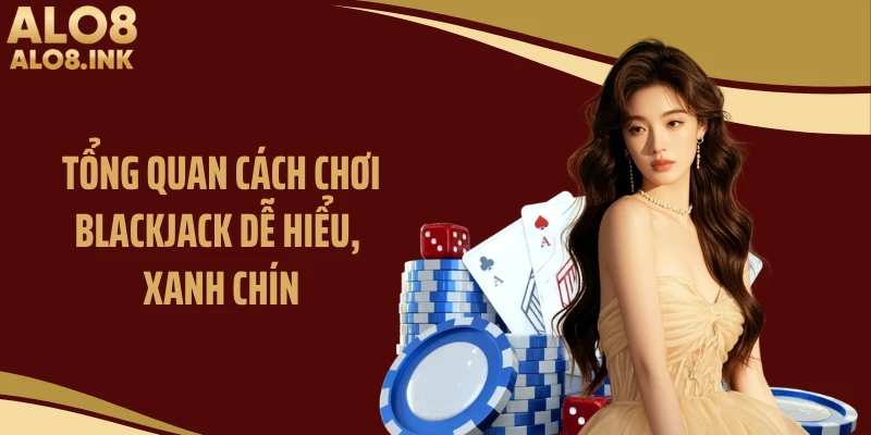 Tổng quan cách chơi blackjack dễ hiểu, xanh chín