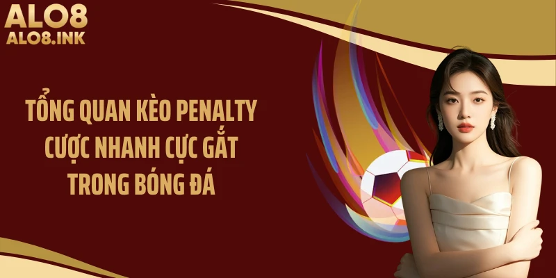 Tổng quan kèo penalty cược nhanh cực gắt trong bóng đá