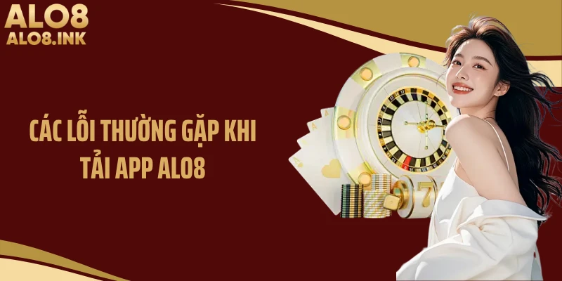 Các lỗi thường gặp khi tải app ALO8