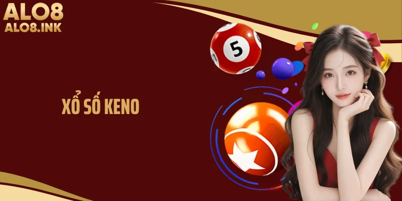 Xổ Số Keno- Trò Chơi Quay Số Hiện Đại Thu Hút Người Chơi