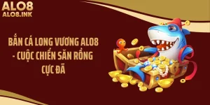 Bắn Cá Long Vương ALO8 - Cuộc Chiến Săn Rồng Cực Đã