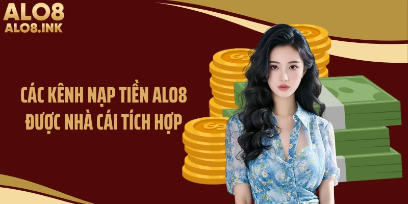 Các kênh nạp tiền ALO8 được nhà cái tích hợp