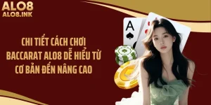 Chi Tiết Cách Chơi Baccarat ALO8 Dễ Hiểu Từ Cơ Bản Đến Nâng Cao