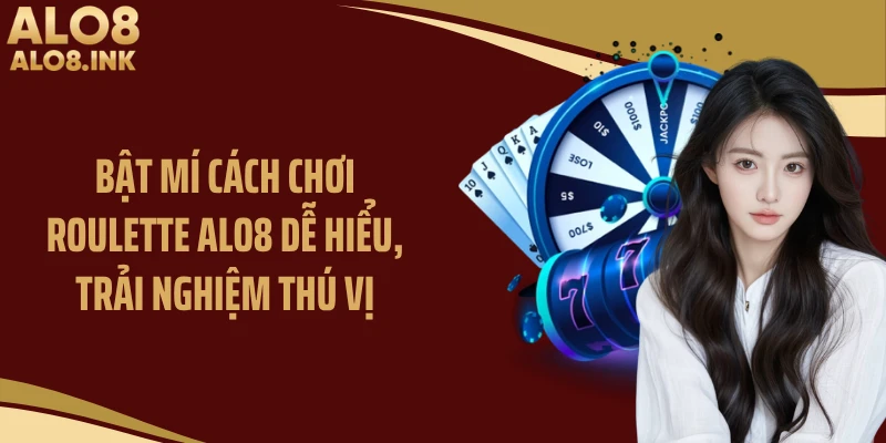 Bật Mí Cách Chơi Roulette ALO8 Dễ Hiểu, Trải Nghiệm Thú Vị