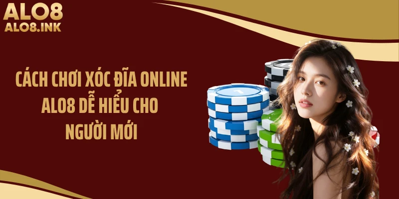 Cách Chơi Xóc Đĩa Online ALO8 Dễ Hiểu Cho Người Mới