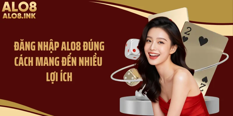 Đăng nhập ALO8 đúng cách mang đến nhiều lợi ích