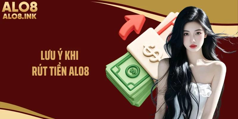 Lưu ý khi rút tiền ALO8