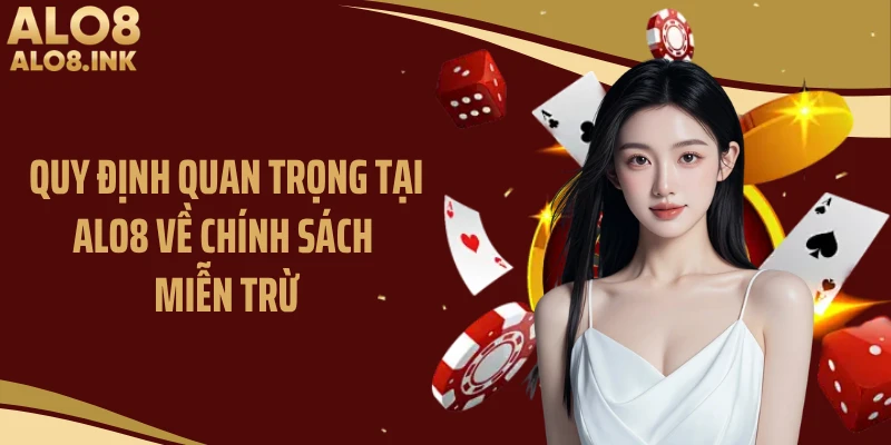 Quy định quan trọng tại ALO8 về chính sách miễn trừ