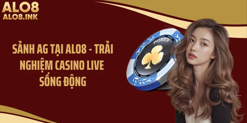 Sảnh AG Tại ALO8 - Trải Nghiệm Casino Live Sống Động