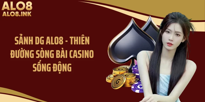 Sảnh DG ALO8 - Thiên Đường Sòng Bài Casino Sống Động